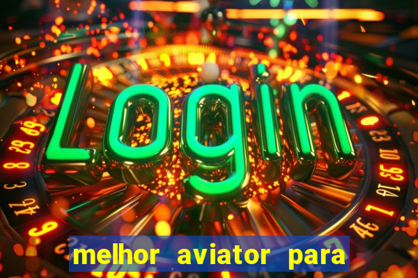 melhor aviator para ganhar dinheiro